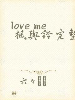 love me 枫与铃完整版