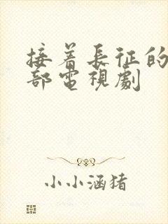 接着长征的下一部电视剧