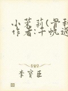 小茉莉(骨科)作者:千帆过尽