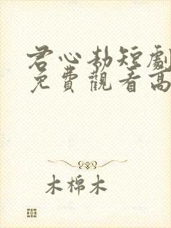 君心劫短剧全集免费观看高清