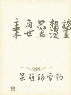 主角只想谈恋爱末世篇漫画