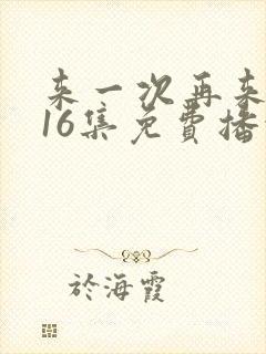 来一次再来一次16集免费播放