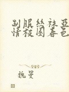 制服丝袜亚洲激情校园春色封面