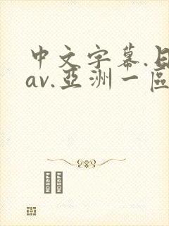 中文字幕.日韩av.亚洲一区