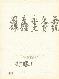 国产永久无遮挡裸体免费观看