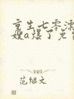 重生七零漂亮军嫂a爆了免费