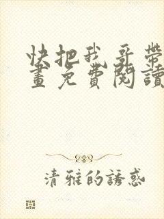 快把我哥带走漫画免费阅读下拉式