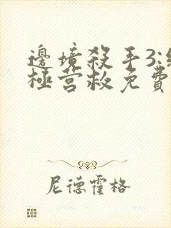 边境杀手3:终极营救免费观看完整版