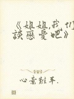 《姐姐,我们来谈恋爱吧》全集封面