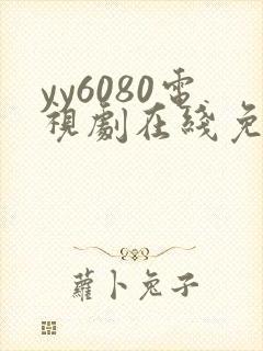 yy6080电视剧在线免费观看