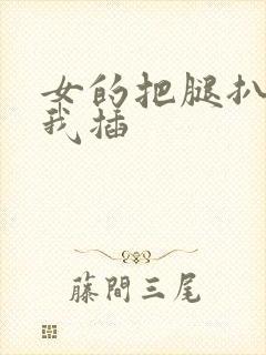 女的把腿扒开让我插