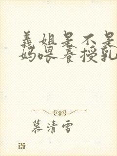 义姐是不是良妈妈喂养授乳中第二季