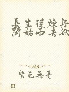 长生从炼丹宗师开始雨去欲续小说