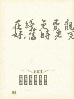 在线免费观看你好,旧时光完整版