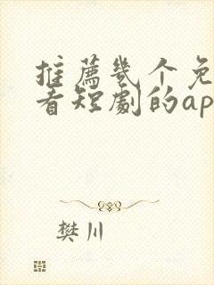 推荐几个免费观看短剧的app