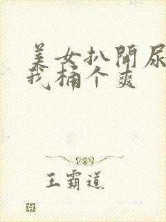 美女扒开尿口让我桶个爽