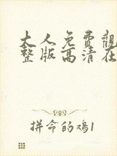 大人免费观看完整版高清在线观看