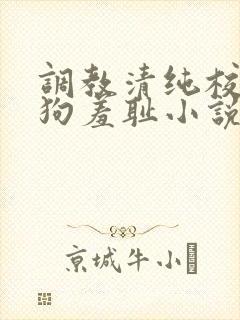 调教清纯校花母狗羞耻小说