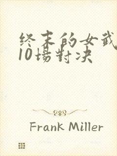 终末的女武神第10场对决