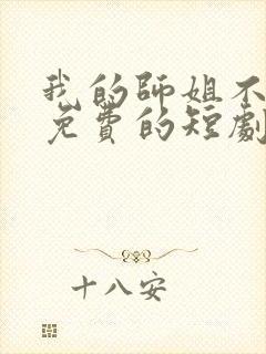 我的师姐不简单免费的短剧在线观看完整版