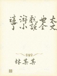 这游戏也太真实了小说全文在线阅读