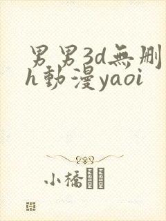 男男3d无删减h动漫yaoi