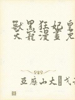 兽黑狂妃皇叔逆天宠漫画免费阅读