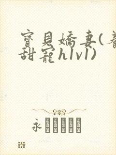 宝贝娇妻(养成甜宠h1v1)