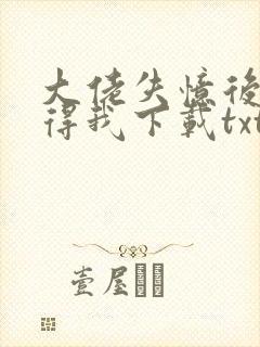 大佬失忆后只记得我下载txt