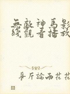 无敌神马影院在线观看播放