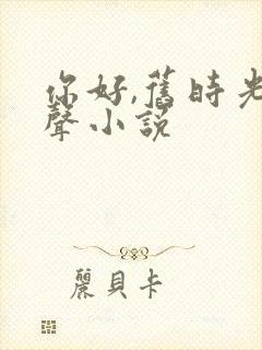 你好,旧时光有声小说