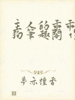 主人的乖乖小母狗笔趣阁 作者:西著封面