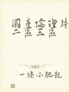 国产伦理片一区二区三区