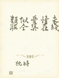 类似爱情未删减版全集在线观看