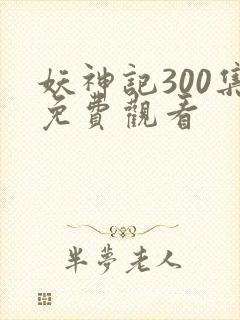 妖神记300集免费观看