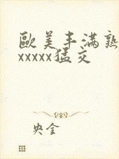 欧美丰满熟妇乱xxxxx猛交