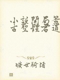 小说开局签到荒古圣体君逍遥新章节列表