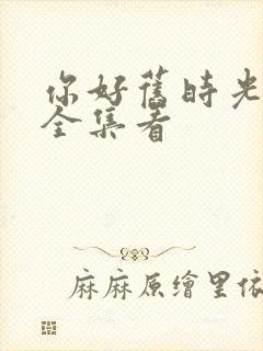 你好旧时光免费全集看