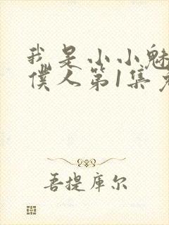 我是小小魅魔的仆人第1集免费观看封面