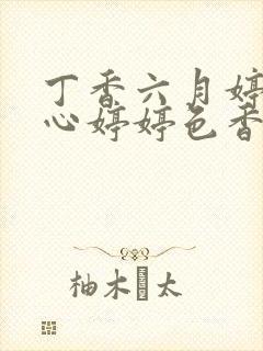 丁香六月婷婷开心婷婷色香五月综合