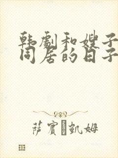 韩剧和嫂子一起同居的日子里