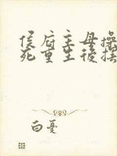 侯府主母操劳而死重生后摆烂的小说