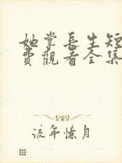 她掌长生短剧免费观看全集高清版封面