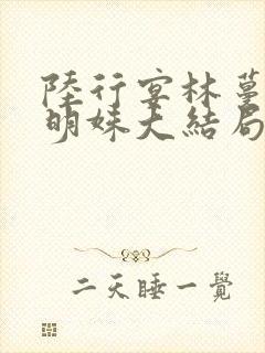 陆行宴林蔓栀谢明姝大结局