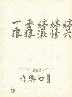 丁香婷婷婷综合狠狠激情六月天