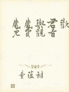 岁岁与君欢短剧免费观看