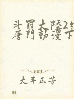 斗罗大陆2绝世唐门动漫下载