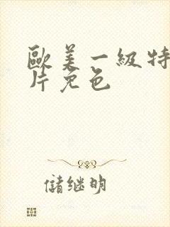 欧美一级特黄大片免色