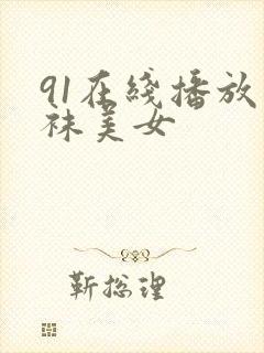 91在线播放丝袜美女