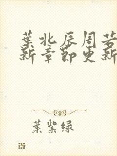 叶北辰周若妤最新章节更新